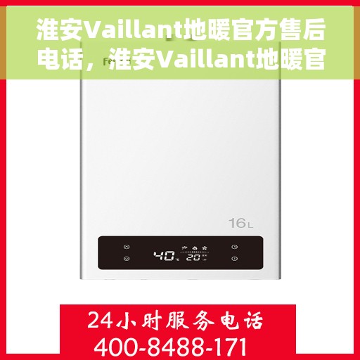 淮安Vaillant地暖官方售后电话，淮安Vaillant地暖官方售后电话热线服务指南
