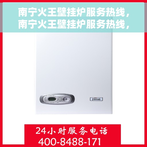 南宁火王壁挂炉服务热线，南宁火王壁挂炉服务热线，专业维修与支持团队为您解答疑问！