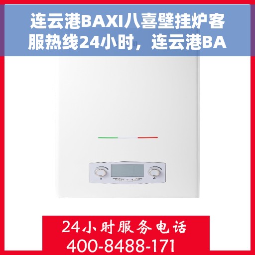 连云港BAXI八喜壁挂炉客服热线24小时，连云港BAXI八喜壁挂炉全天候客服热线，专业解答，温暖无忧