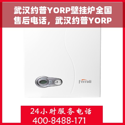 武汉约普YORP壁挂炉全国售后电话，武汉约普YORP壁挂炉售后服务热线及全国电话汇总