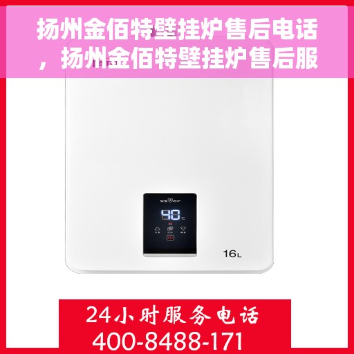 扬州金佰特壁挂炉售后电话，扬州金佰特壁挂炉售后服务热线及电话全攻略