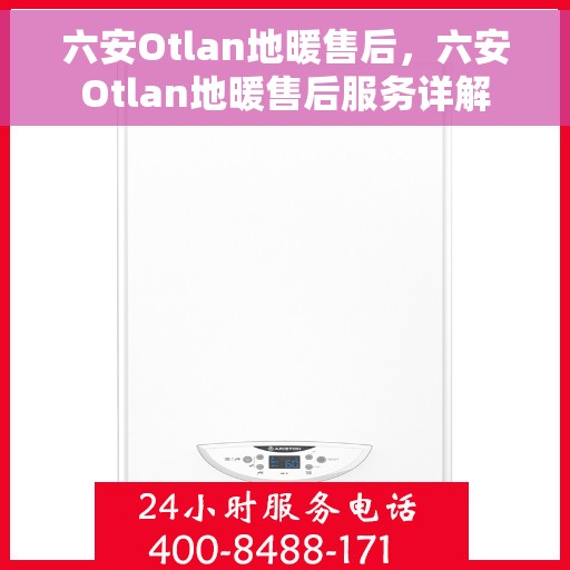 六安Otlan地暖售后，六安Otlan地暖售后服务详解