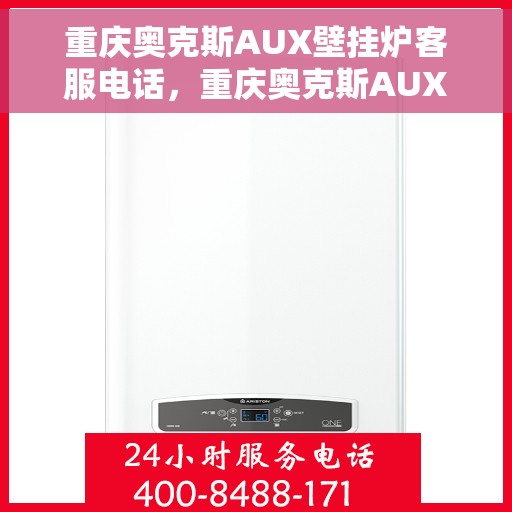 重庆奥克斯AUX壁挂炉客服电话，重庆奥克斯AUX壁挂炉客服热线及售后服务支持专线