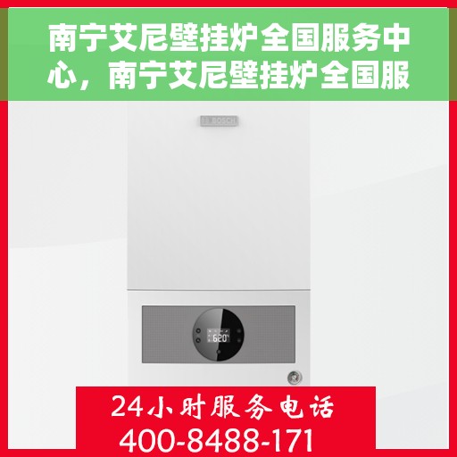 南宁艾尼壁挂炉全国服务中心,南宁艾尼壁挂炉全国服务中心,专业维修与一站式服务解决方案 南宁艾尼壁挂炉全国服务中心,南宁艾尼壁挂炉全国服务中心,专业维修与一站式服务解决方案