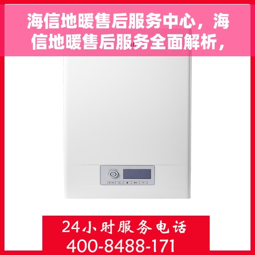 海信地暖售后服务中心，海信地暖售后服务全面解析，专业售后团队，无忧体验