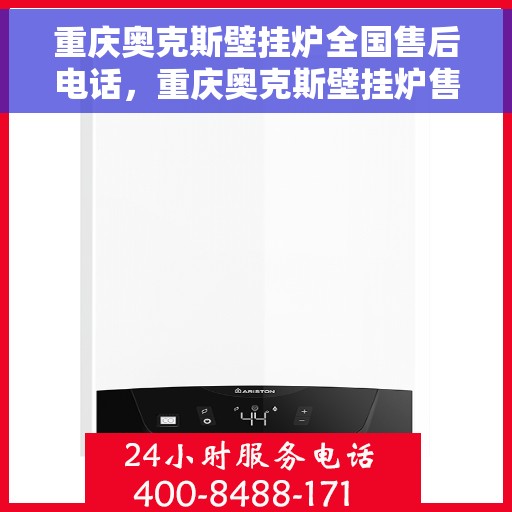 重庆奥克斯壁挂炉全国售后电话，重庆奥克斯壁挂炉售后服务热线及电话全攻略