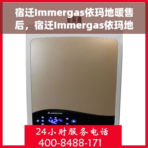 宿迁Immergas依玛地暖售后，宿迁Immergas依玛地暖售后服务解析