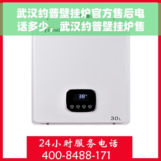 武汉约普壁挂炉官方售后电话多少，武汉约普壁挂炉售后电话及维修服务指南