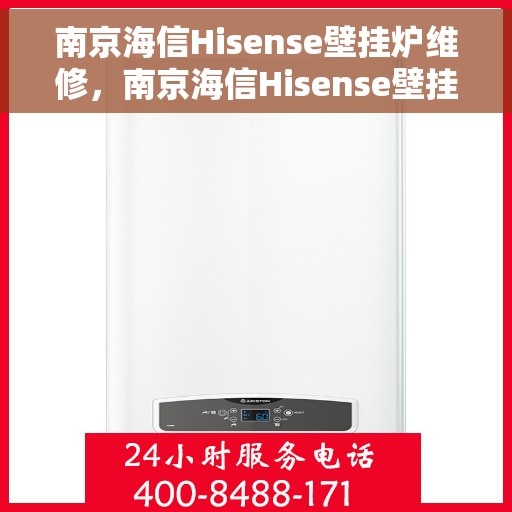 南京海信Hisense壁挂炉维修，南京海信Hisense壁挂炉专业维修与保养指南