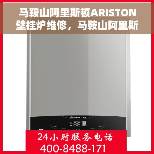 马鞍山阿里斯顿ARISTON壁挂炉维修，马鞍山阿里斯顿ARISTON壁挂炉专业维修服务