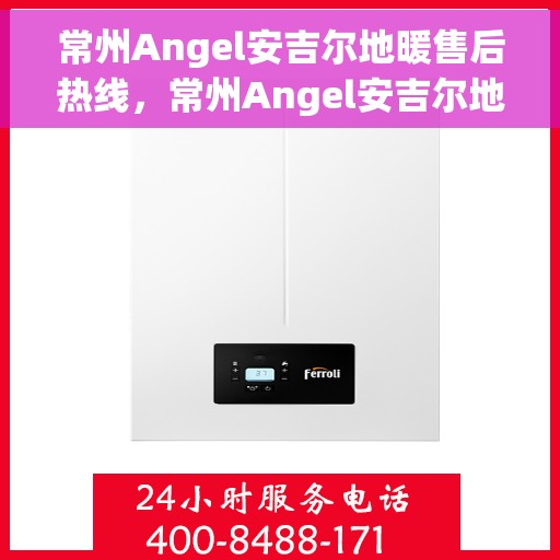 常州Angel安吉尔地暖售后热线,常州Angel安吉尔地暖售后服务热线,专业解决您的温暖问题 常州Angel安吉尔地暖售后热线,常州Angel安吉尔地暖售后服务热线,专业解决您的温暖问题
