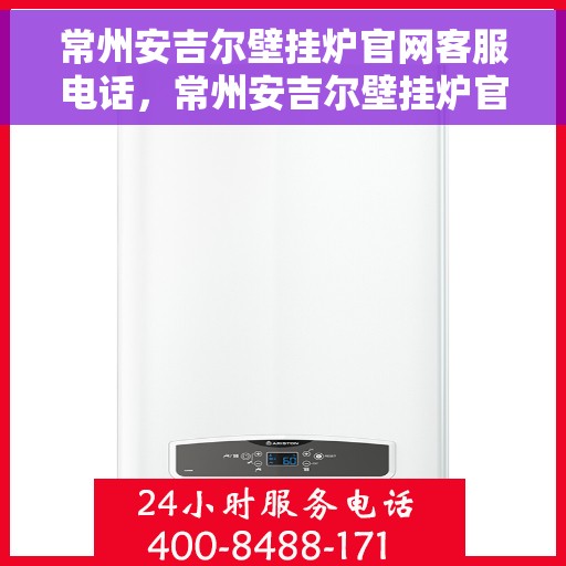 常州安吉尔壁挂炉官网客服电话,常州安吉尔壁挂炉官网客服热线电话,专业解答,贴心服务。 常州安吉尔壁挂炉官网客服电话,常州安吉尔壁挂炉官网客服热线电话,专业解答,贴心服务。