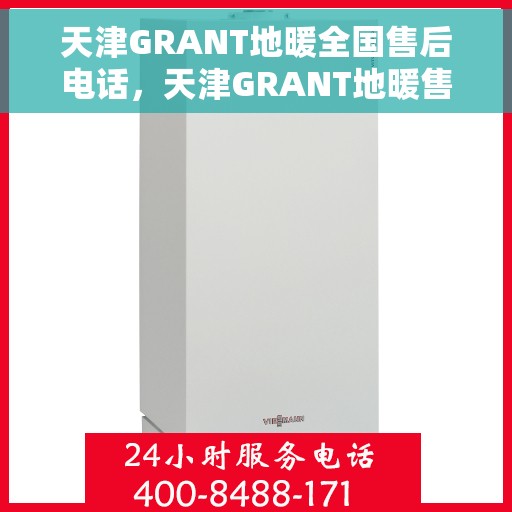 天津GRANT地暖全国售后电话，天津GRANT地暖售后服务热线及全国售后电话汇总