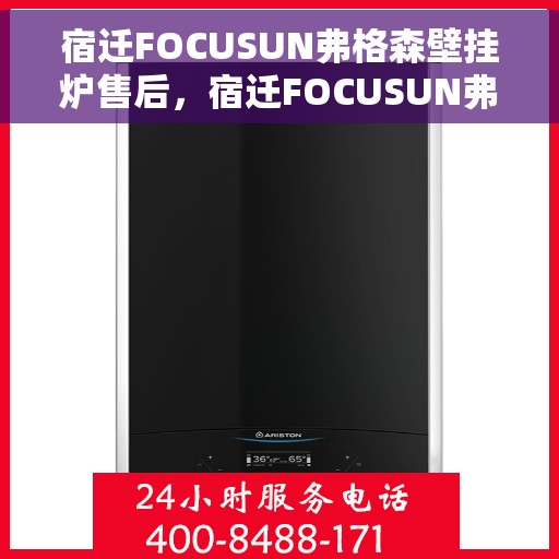 宿迁FOCUSUN弗格森壁挂炉售后，宿迁FOCUSUN弗格森壁挂炉售后服务解析