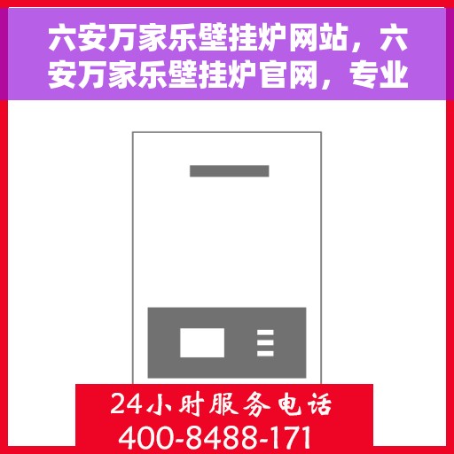 六安万家乐壁挂炉网站，六安万家乐壁挂炉官网，专业品质，温暖您的家