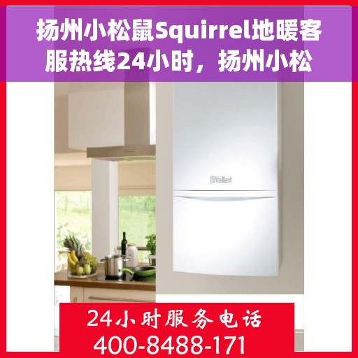 扬州小松鼠Squirrel地暖客服热线24小时，扬州小松鼠Squirrel地暖全天候客服热线