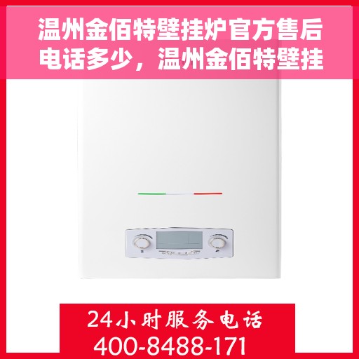 温州金佰特壁挂炉官方售后电话多少，温州金佰特壁挂炉官方售后电话查询与售后服务解析