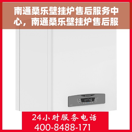 南通桑乐壁挂炉售后服务中心，南通桑乐壁挂炉售后服务中心，专业维修与贴心服务