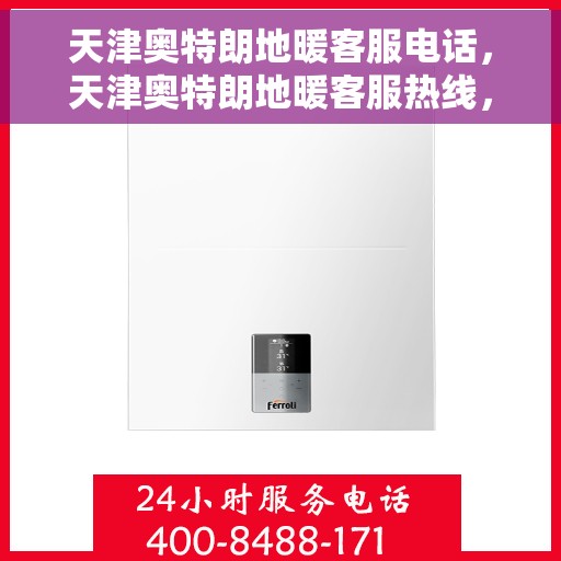 天津奥特朗地暖客服电话，天津奥特朗地暖客服热线，专业解答，温暖您的生活