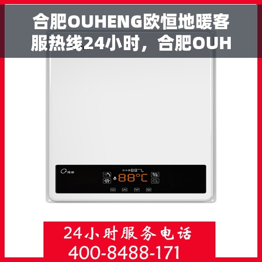 合肥OUHENG欧恒地暖客服热线24小时，合肥OUHENG欧恒地暖全天候客服热线支持