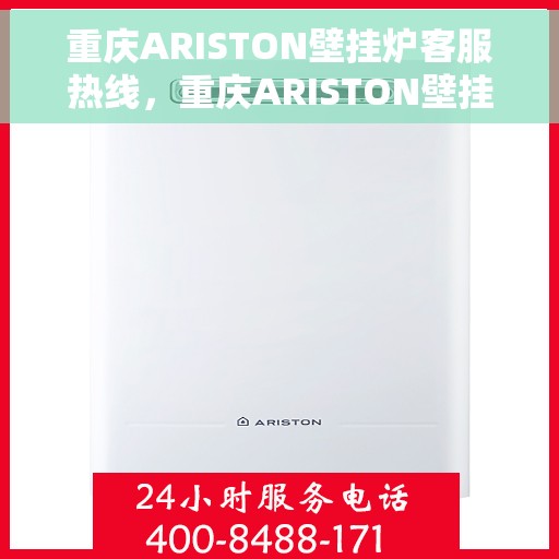 重庆ARISTON壁挂炉客服热线，重庆ARISTON壁挂炉客服热线，专业解答，温暖您的生活