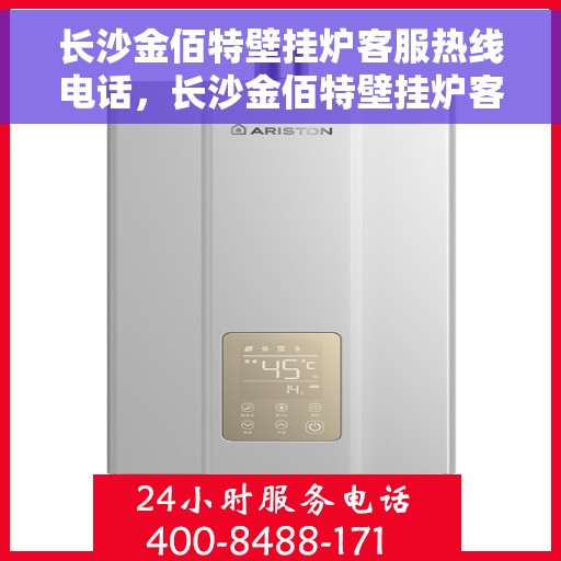 长沙金佰特壁挂炉客服热线电话，长沙金佰特壁挂炉客服热线电话一览，专业解答您的疑问！