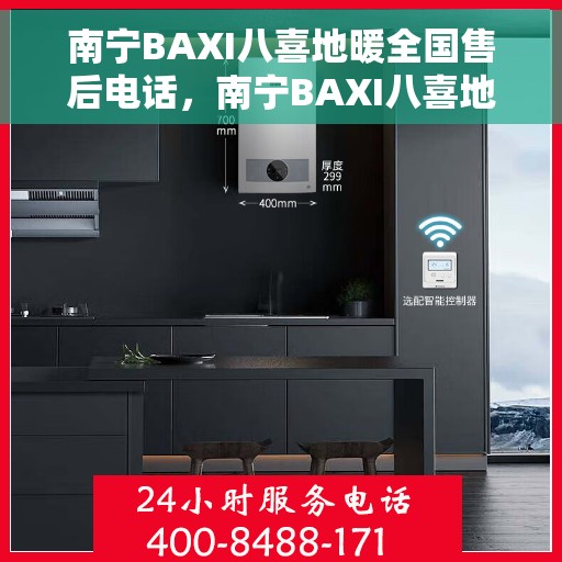 南宁BAXI八喜地暖全国售后电话，南宁BAXI八喜地暖售后服务热线及全国电话汇总
