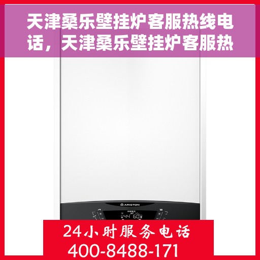 天津桑乐壁挂炉客服热线电话,天津桑乐壁挂炉客服热线电话——专业解答,贴心服务 天津桑乐壁挂炉客服热线电话,天津桑乐壁挂炉客服热线电话——专业解答,贴心服务