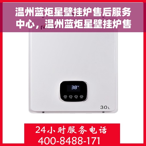 温州蓝炬星壁挂炉售后服务中心，温州蓝炬星壁挂炉售后服务中心，专业维修，贴心服务