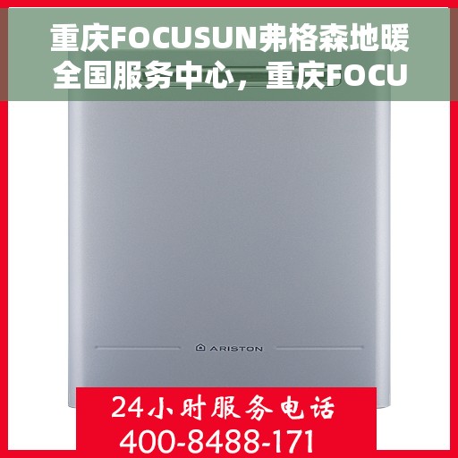 重庆FOCUSUN弗格森地暖全国服务中心，重庆FOCUSUN弗格森地暖全国服务中心，专业温暖，服务无忧