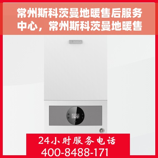 常州斯科茨曼地暖售后服务中心，常州斯科茨曼地暖售后服务中心，专业维修，贴心服务