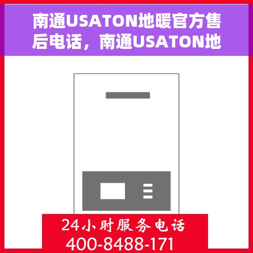 南通USATON地暖官方售后电话，南通USATON地暖官方售后电话及维修服务详解
