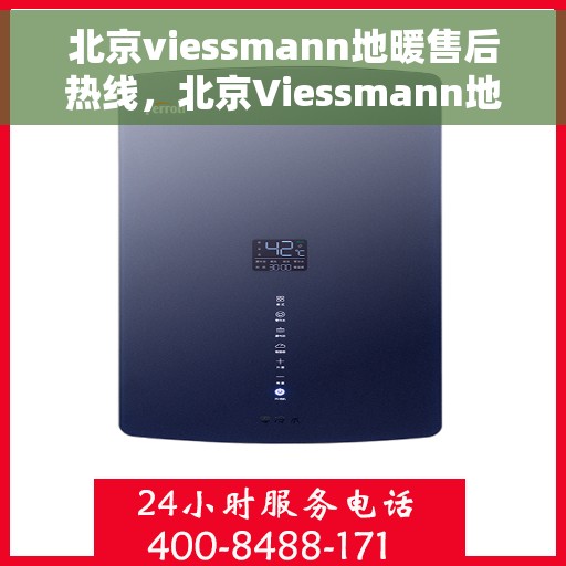 北京viessmann地暖售后热线，北京Viessmann地暖售后服务热线，专业解决您的温暖问题