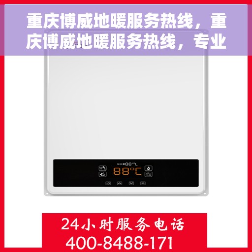 重庆博威地暖服务热线，重庆博威地暖服务热线，专业温暖解决方案，贴心服务一触即达