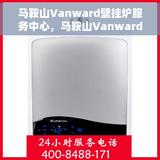 马鞍山Vanward壁挂炉服务中心,马鞍山Vanward壁挂炉专业服务中心 马鞍山Vanward壁挂炉服务中心,马鞍山Vanward壁挂炉专业服务中心