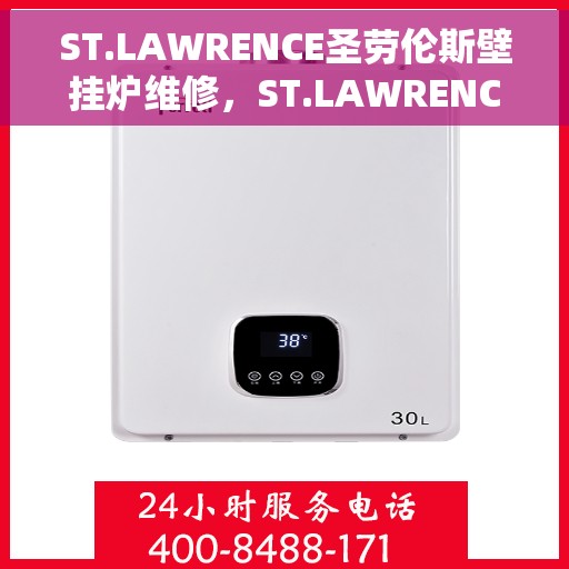 ST.LAWRENCE圣劳伦斯壁挂炉维修，ST.LAWRENCE圣劳伦斯壁挂炉专业维修指南