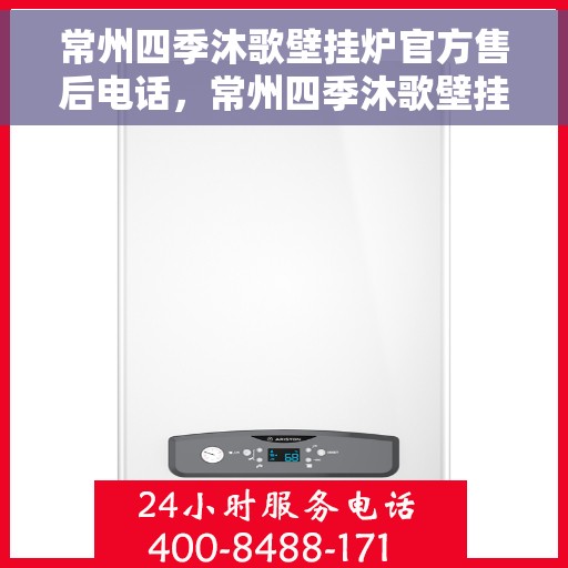 常州四季沐歌壁挂炉官方售后电话,常州四季沐歌壁挂炉售后服务热线及电话查询 常州四季沐歌壁挂炉官方售后电话,常州四季沐歌壁挂炉售后服务热线及电话查询