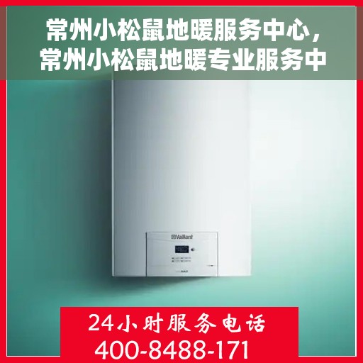 常州小松鼠地暖服务中心，常州小松鼠地暖专业服务中心，温暖您的家