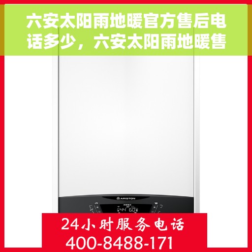 六安太阳雨地暖官方售后电话多少，六安太阳雨地暖售后联系电话及官方维修服务热线