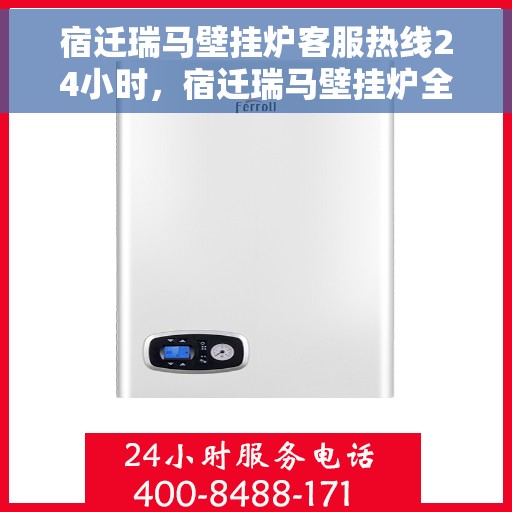 宿迁瑞马壁挂炉客服热线24小时,宿迁瑞马壁挂炉全天候客服热线,温暖服务不打烊 宿迁瑞马壁挂炉客服热线24小时,宿迁瑞马壁挂炉全天候客服热线,温暖服务不打烊