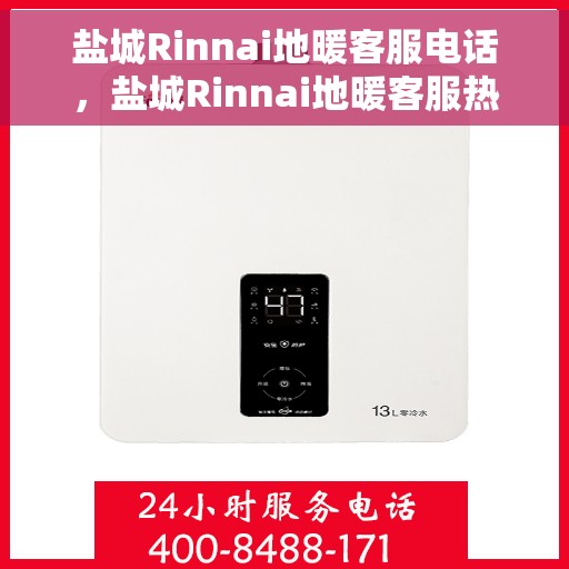 盐城Rinnai地暖客服电话，盐城Rinnai地暖客服热线，专业解答与快速服务通道