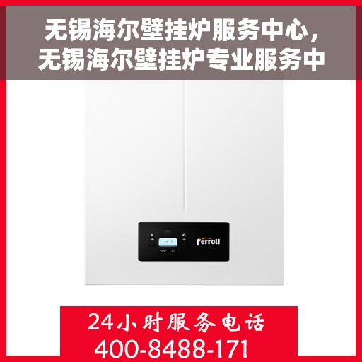 无锡海尔壁挂炉服务中心，无锡海尔壁挂炉专业服务中心，高效维修与贴心服务