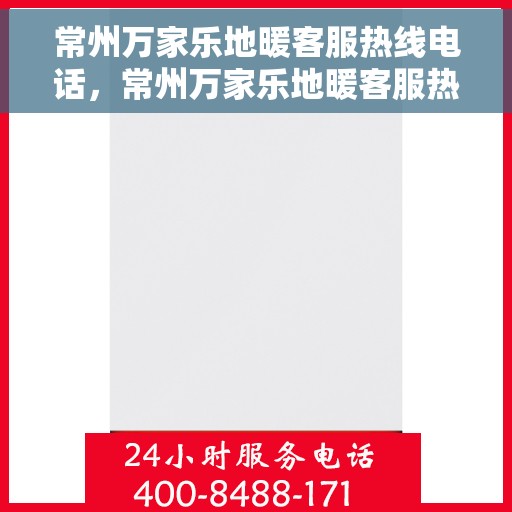 常州万家乐地暖客服热线电话，常州万家乐地暖客服热线详解