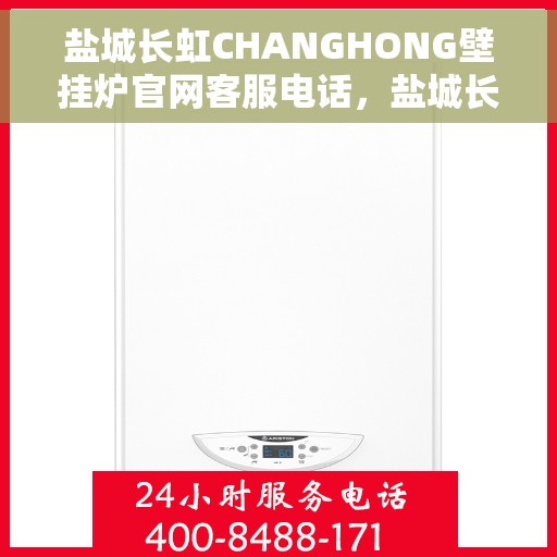 盐城长虹CHANGHONG壁挂炉官网客服电话，盐城长虹CHANGHONG壁挂炉官网服务热线及客服联系方式