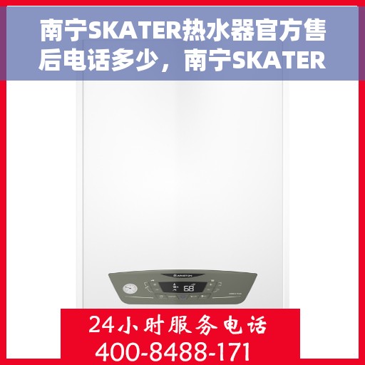 南宁SKATER热水器官方售后电话多少，南宁SKATER热水器售后电话官方查询