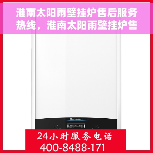 淮南太阳雨壁挂炉售后服务热线,淮南太阳雨壁挂炉售后服务热线及维修指南 淮南太阳雨壁挂炉售后服务热线,淮南太阳雨壁挂炉售后服务热线及维修指南