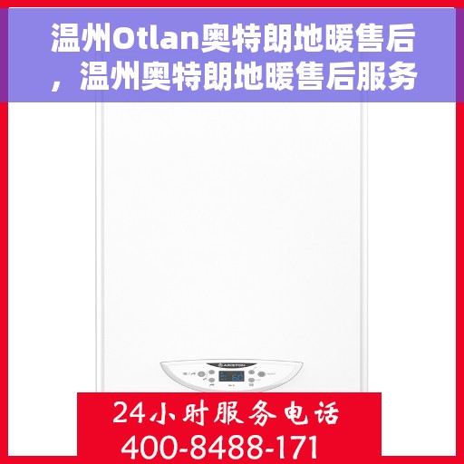 温州Otlan奥特朗地暖售后，温州奥特朗地暖售后服务详解