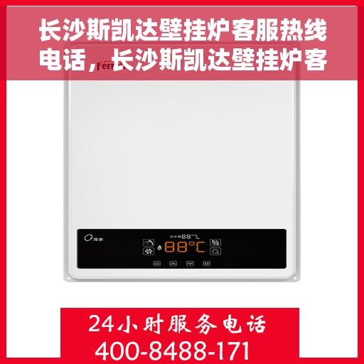 长沙斯凯达壁挂炉客服热线电话，长沙斯凯达壁挂炉客服热线电话一览，专业解答您的疑问！