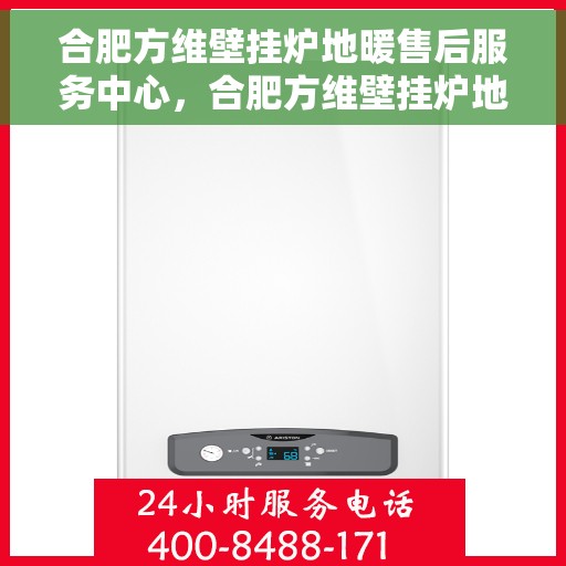 合肥方维壁挂炉地暖售后服务中心，合肥方维壁挂炉地暖售后服务中心，专业维修与贴心服务