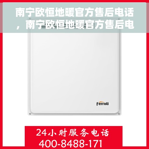 南宁欧恒地暖官方售后电话，南宁欧恒地暖官方售后电话公布，专业服务保障温暖家居！